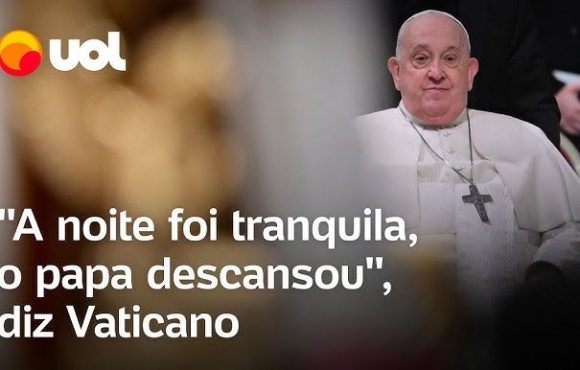 Vaticano diz que Papa Francisco teve noite tranquila no hospital